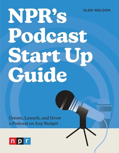 NPR’S PODCAST START UP GUIDE – 9781984862518
