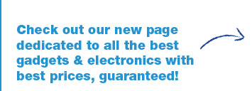Check out our new page dedicated to all the best gadgets & electronics with best prices guaranteed