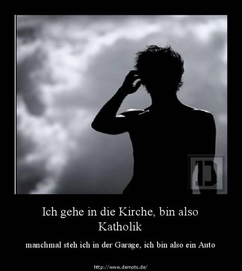 Ich gehe in die Kirche, bin also Katholik