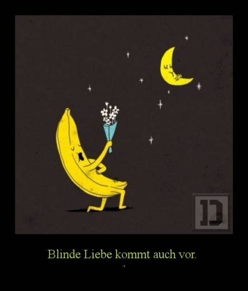 Blinde Liebe kommt auch vor.