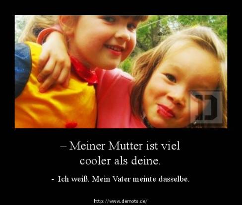 – Meiner Mutter ist viel cooler als deine.