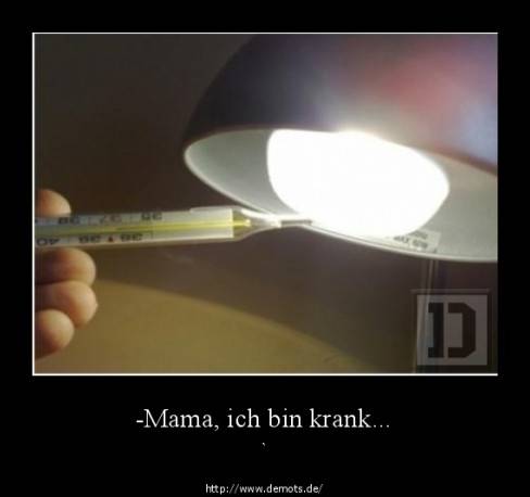 -Mama, ich bin krank...