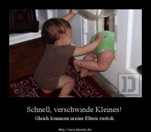 Schnell, verschwinde Kleines!