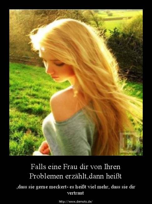 Falls eine Frau dir von Ihren Problemen erzählt,dann heißt das nicht