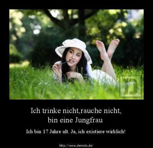 Ich trinke nicht,rauche nicht, bin eine Jungfrau