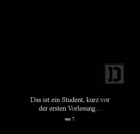 Das ist ein Student, kurz vor der ersten Vorlesung…