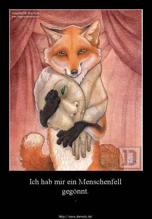 Ich hab mir ein Menschenfell gegönnt.
