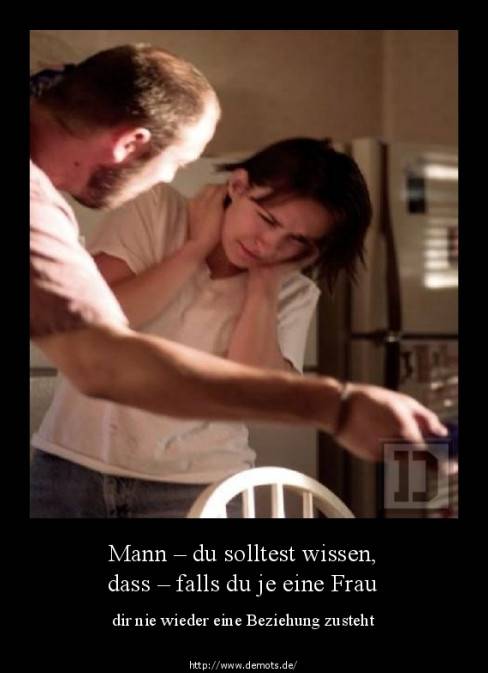 Mann – du solltest wissen, dass – falls du je eine Frau geschlagen hast -