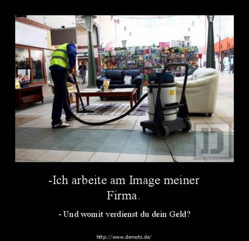 -Ich arbeite am Image meiner Firma.