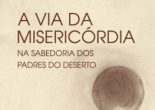 Sob o tema da Misericórdia, a obra agora organizada por Isidro Lamelas oferece-nos uma bela oportunidade para contactar com uma das mais belas tradições da Igreja: a dos Padres do Deserto.