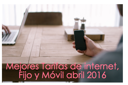 Mejores tarifas internet, fijo y móvil abril 2016