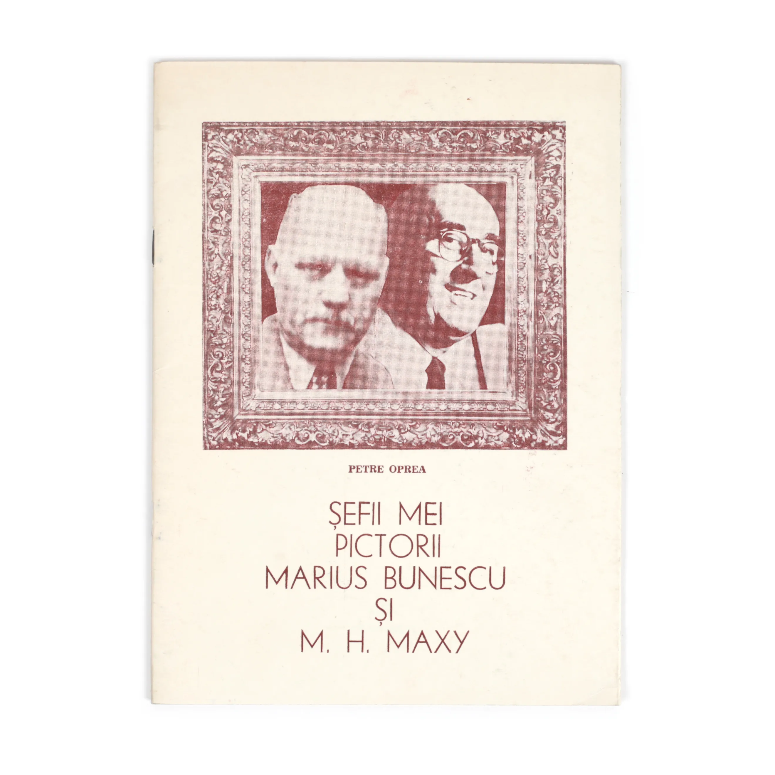 ”Șefii mei pictorii Marius Bunescu și M.H. Maxy”, de Petre Oprea, București, 1995