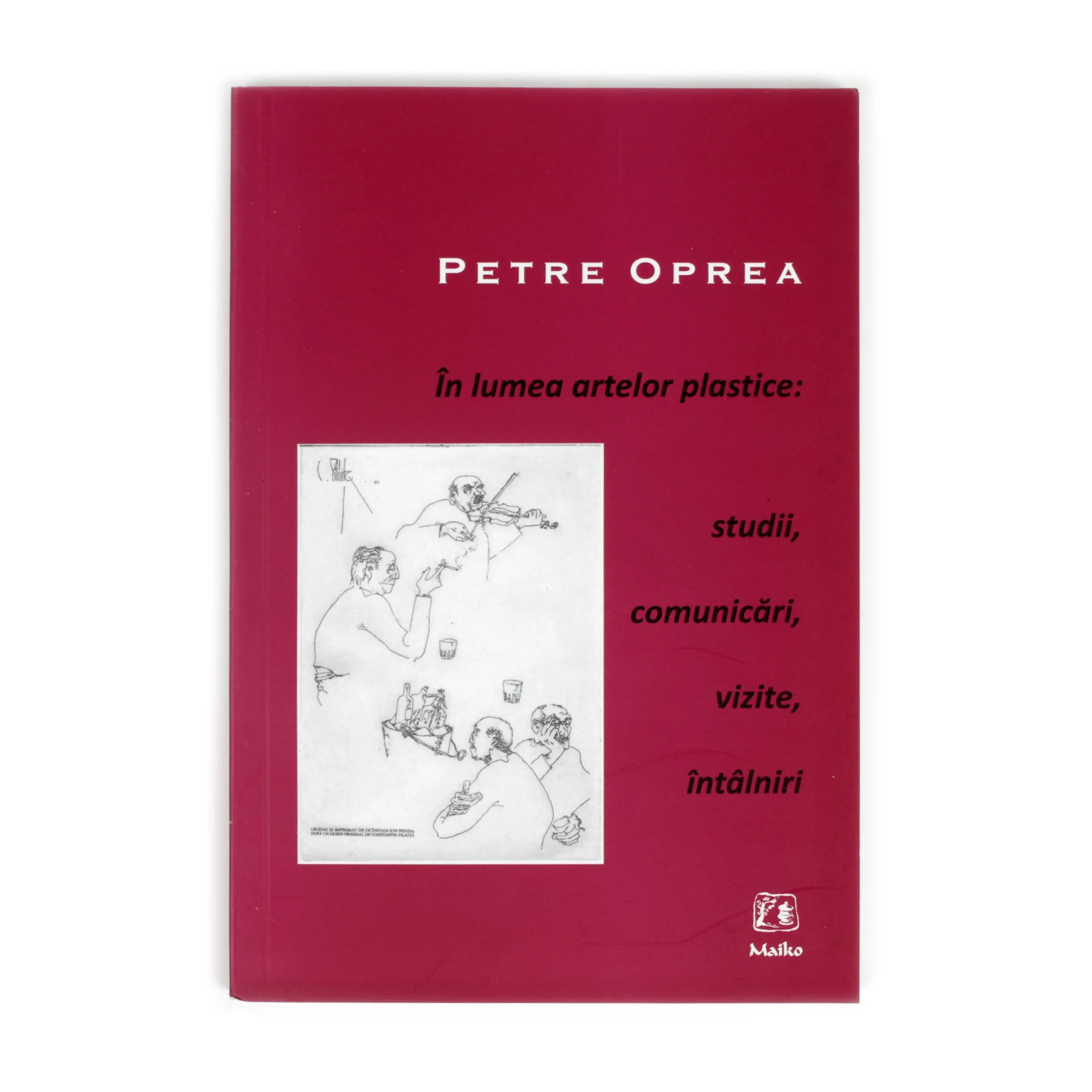 ”În lumea artelor plastice: studii, comunicări, vizite, întâlniri”, de Petre Oprea, București, 2011