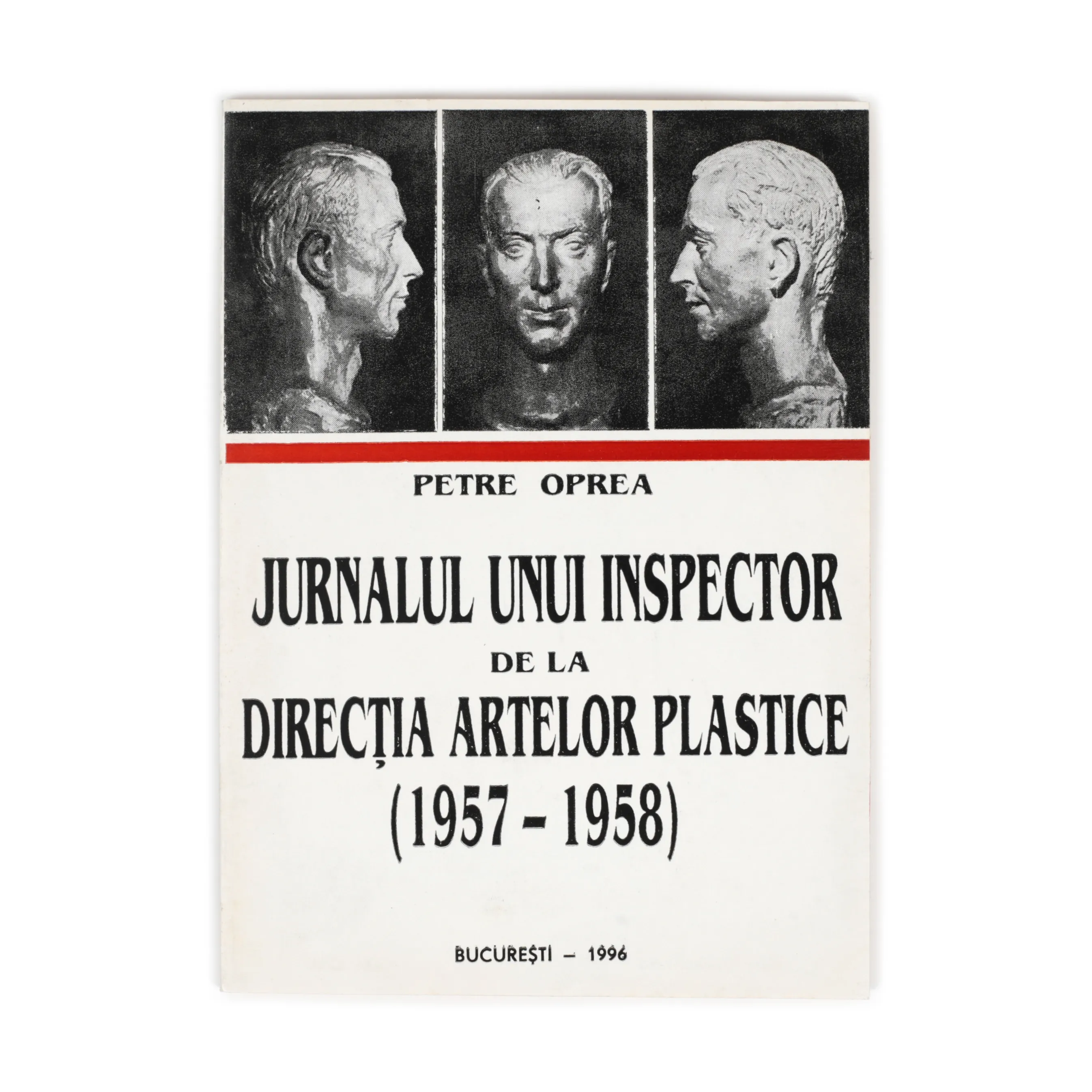 ”Jurnalul unui inspector de la Direcția Artelor Plastice (1957-1958)”, de Petre Oprea, București, 1996