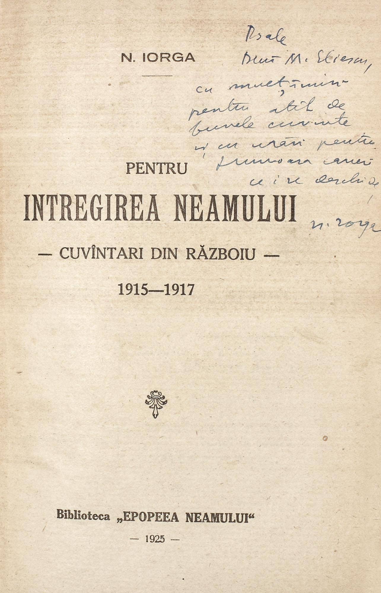 "Pentru Intregirea neamului - cuvântări din Războiu", de Nicolae Iorga, Bucureşti, 1925, poartă dedicaţia şi semnătura olografă a autorului