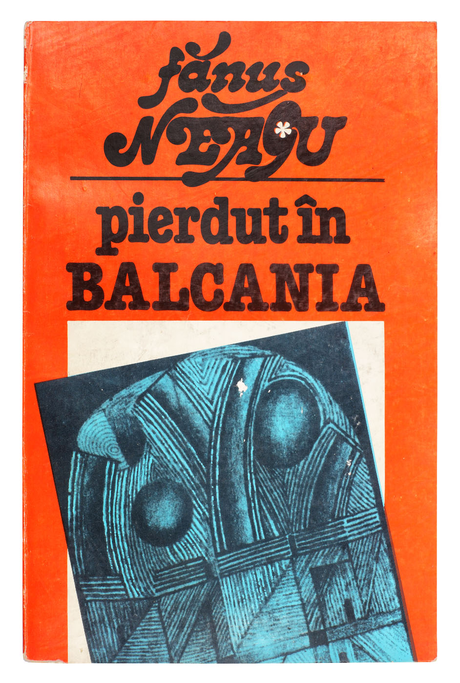 ”Pierdut în Balcania”, de Fănuș Neagu, București, 1982, cu dedicația autorului către scriitorul Eugen Barbu