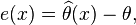 e(x)=\widehat{\theta}(x) - \theta,