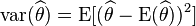 \operatorname{var}(\widehat{\theta}) = \operatorname{E}[(\widehat{\theta} - \operatorname{E}(\widehat{\theta}) )^2]