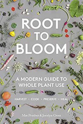 Root To Bloom A Modern Guide to Whole Plant Use
