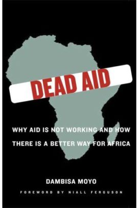 Dead Aid: Why Aid Is Not Working and How There Is a Better Way For Africa