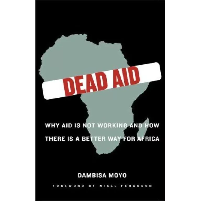 Dead Aid: Why Aid Is Not Working and How There Is a Better Way For Africa