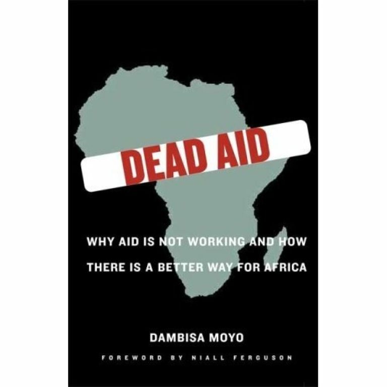Dead Aid: Why Aid Is Not Working and How There Is a Better Way For Africa