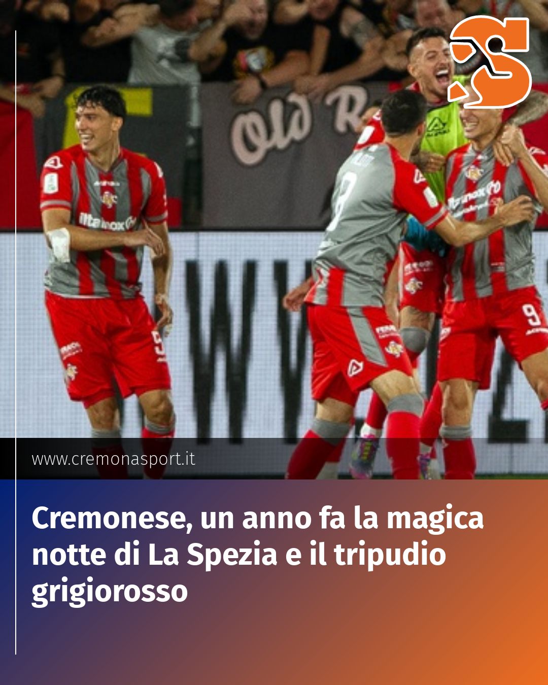 Post Instagram @Cremona_Sport: Cremonese, un anno fa la magica notte di La Spezia e il tripudio grigiorosso...