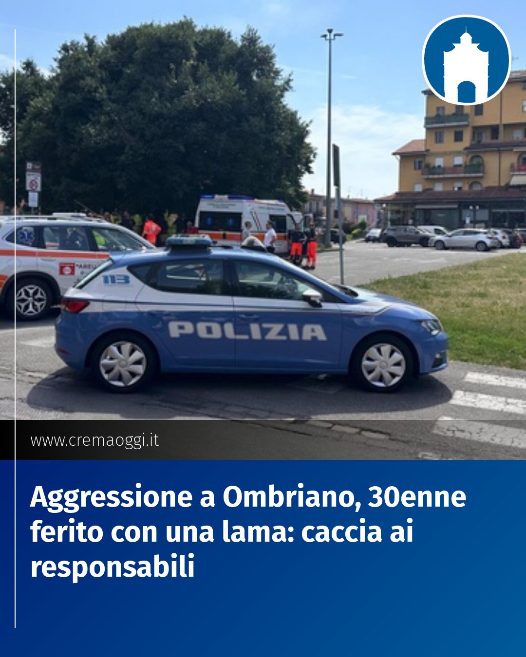 Post Instagram @redazione@cremaoggi.it: Aggressione a Ombriano, 30enne ferito con una lama: caccia ai responsabili...