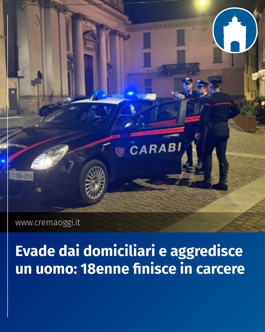 Post Instagram @redazione@cremaoggi.it: Evade dai domiciliari e aggredisce un uomo: 18enne finisce in carcere...