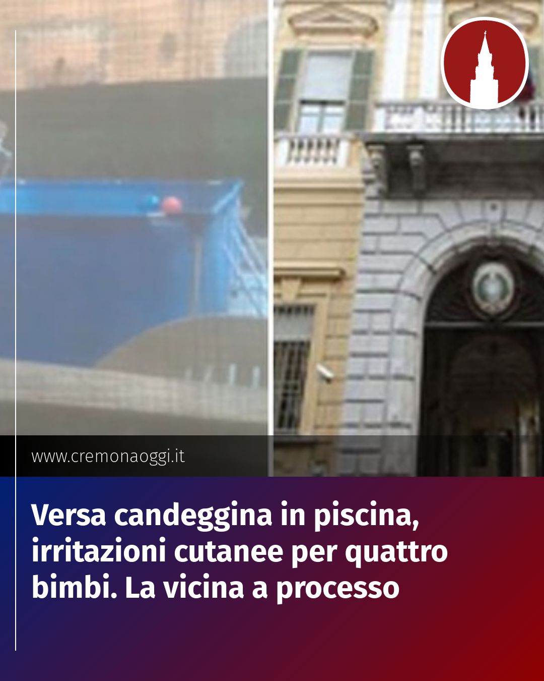 Post Instagram @Cremona_Oggi: Versa candeggina in piscina, irritazioni cutanee per quattro bimbi. La vicina a processo...