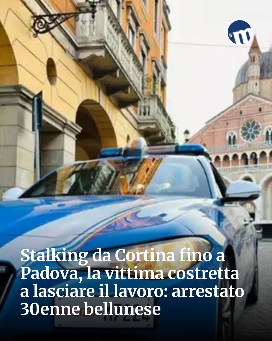 Post Instagram @socialbeat.test: Stalking da Cortina fino a Padova, la vittima costretta a lasciare il lavoro: arrestato 30enne bellu