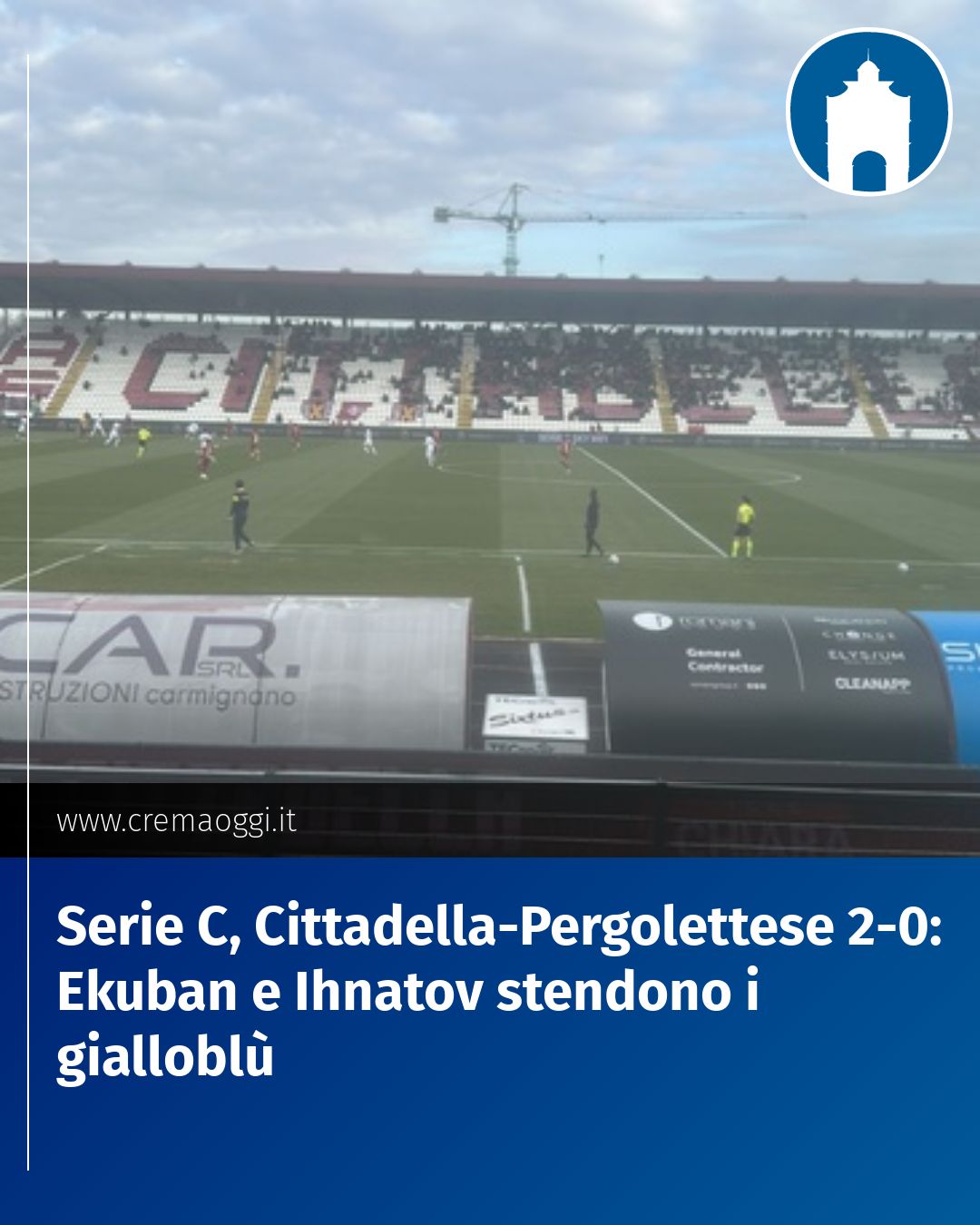Post Instagram @redazione@cremaoggi.it: Serie C, Cittadella-Pergolettese 2-0: Ekuban e Ihnatov stendono i gialloblù...