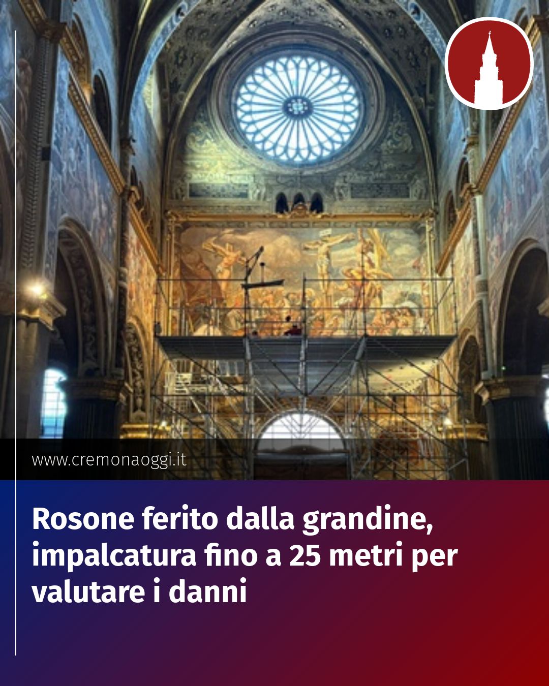 Post Instagram @Cremona_Oggi: Rosone ferito dalla grandine, impalcatura fino a 25 metri per valutare i danni...