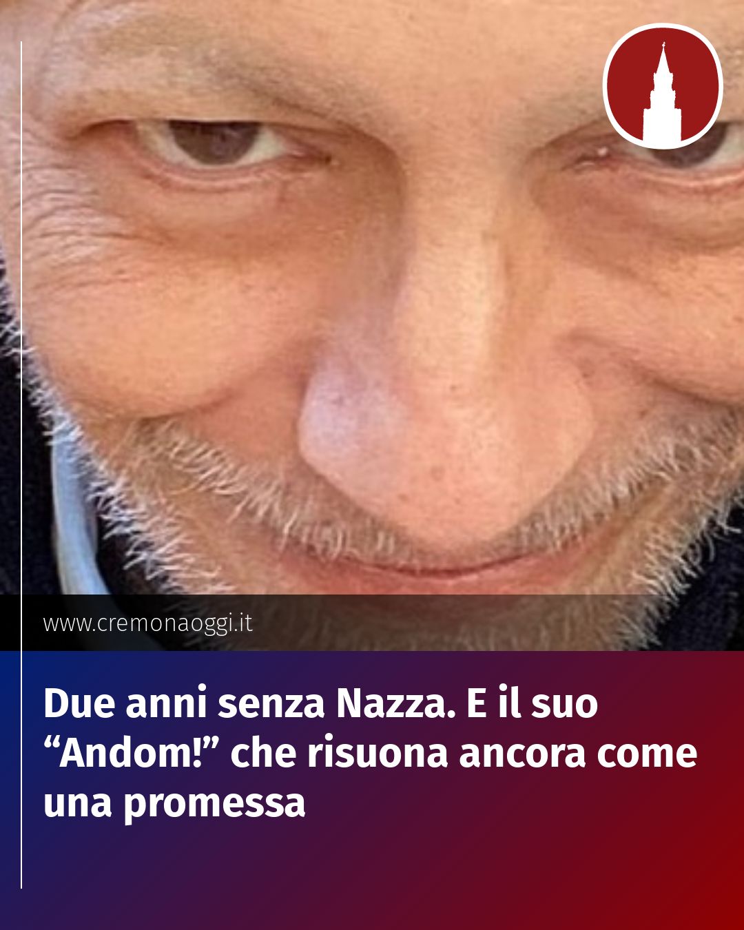 Post Instagram @Cremona_Oggi: Due anni senza Nazza. E il suo “Andom!” che risuona ancora come una promessa...
