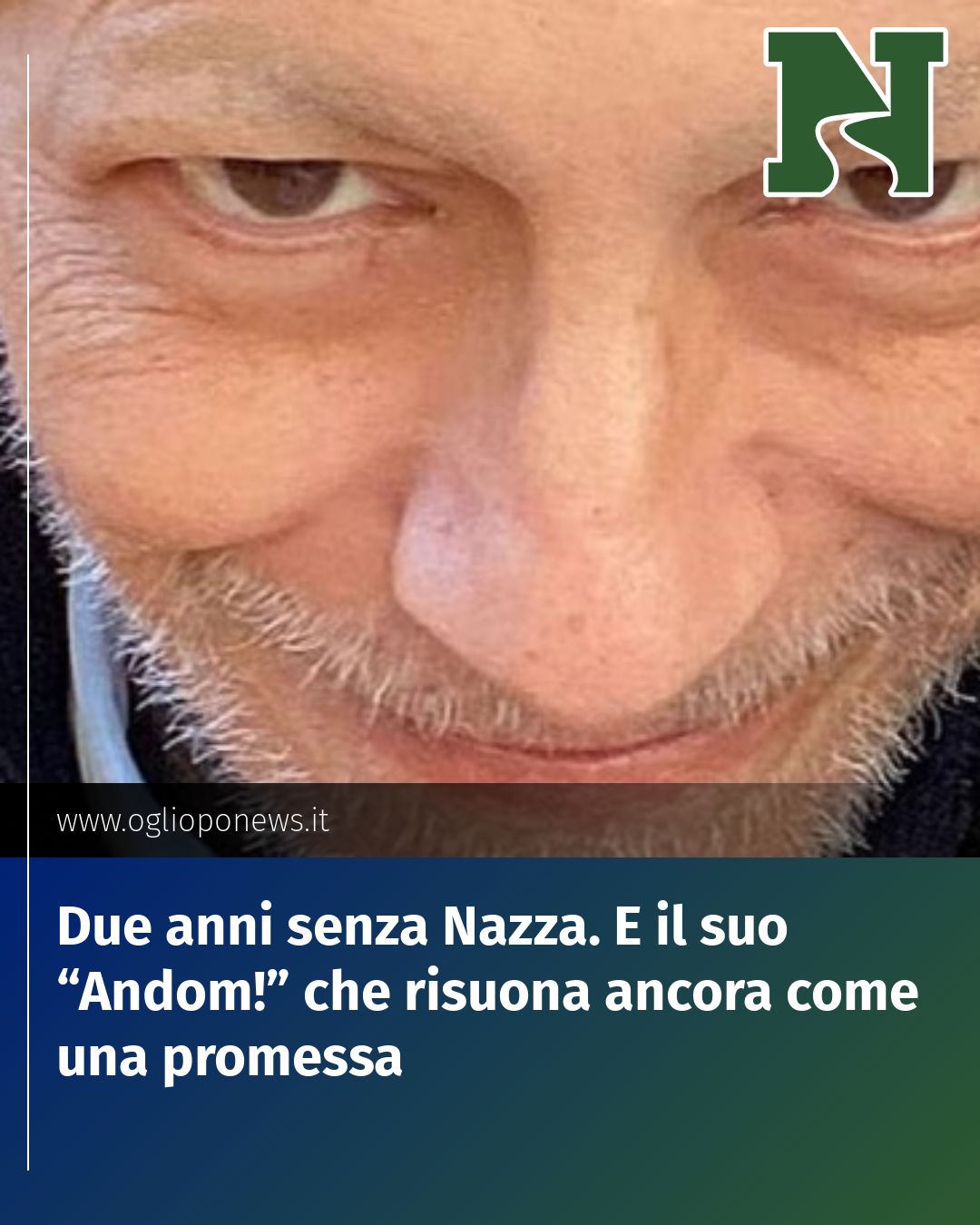 Post Instagram @redazione@oglioponews.it: Due anni senza Nazza. E il suo “Andom!” che risuona ancora come una promessa...