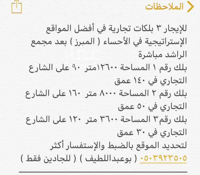 1581700 للإيجار ٣ بلكات تجارية بمساحات مختلفة في أفضل المواقع الإستراتيجية في الأحساء ( المبرز ) بعد مجمع الراشد مباشرة
بلك رقم ١ مساحة ٣٦٠٠متر ١٢٠ على الشارع التجاري في ٣٠ عمق
بلك رقم ٢ مساحة ٨٠٠٠ متر ١٦٠ على الشارع التجاري في ٥٠ عمق
بلك رقم ٣ مساحة ١٢٦٠٠ متر ٩٠ على الشارع التجاري في ١٤٠ عمق
والسعر يتفق عليه على حسب نوع الإستثمار ومدة العقد
للإستفسار أكثر ٠٥٠٣٩٢٣٥٠٥ ( بوعبداللطيف )