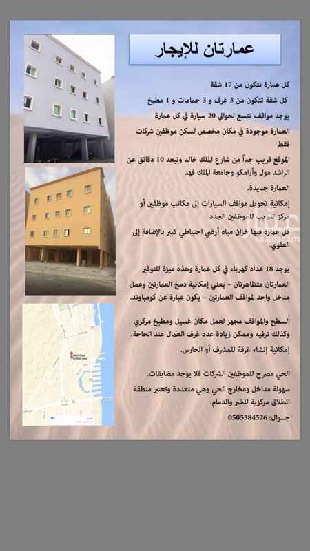 1649316 عمارة سكنية مخصصة سكن موظفات او موظفين او عمال شركات ١٧ شقة كل شقة تحوي ثلاث غرف نوم و ثلاث دورات مياه ومطبخ وشقة واحدة عبارة عن استوديو
قريبة من ارامكو و قاعدة الملك عبدالعزيز بالظهران مداخل و مخارج سلسة يوجد خدمات و يوجد في الدور الارضي مواقف للسيارات وبالامكان تحويلها الى صالات كبيرة او مطبخ مركزي عند رغبة الزبون يوجد خزان ماء ارضي كبير والحي فيه شبكة صرف صحي
السعر قابل للنقاش