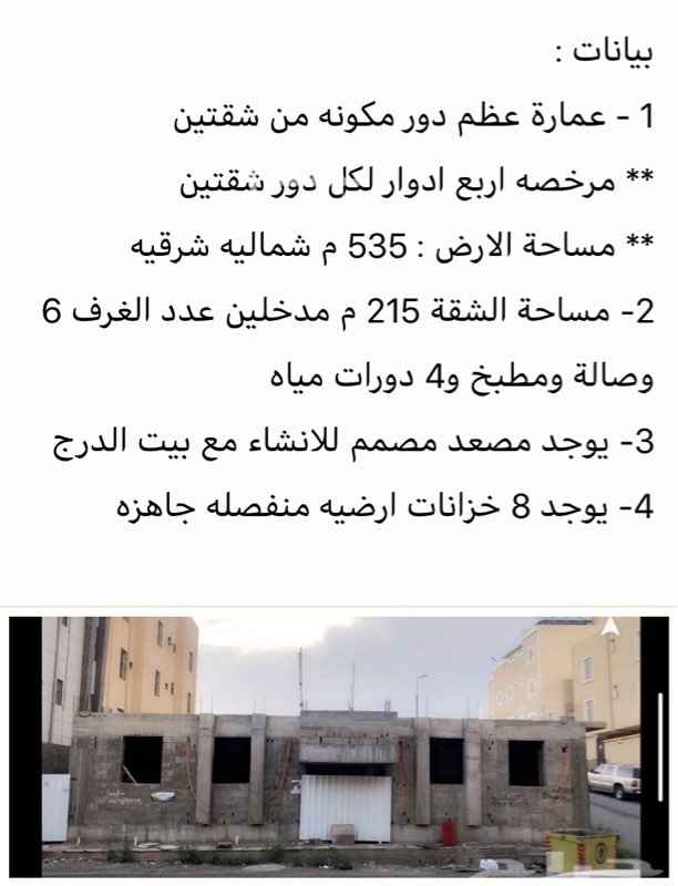 1618514 ١- عمارة عظم على شارعين
** الدور الارضي قائم
** مصممه لأربع ادوار لكل دور شقتين
** مساحة الارض ٥٣٥ م شماليه شرقيه
٢- مساحة الشقة ٢١٥ م مدخلين تتكون من ٦ غرف وصاله ومطبخ و ٤ دورات مياه
٣- يوجد مصعد مصمم للانشاء مع بيت درج
٤- يوجد عدد ٨ خزانات ارضيه منفصله جاهزه
٥ - المنطقه راقيه وقريبه من الخدمات العامه
السوم ٨٠٠٠٠٠ الف ريال