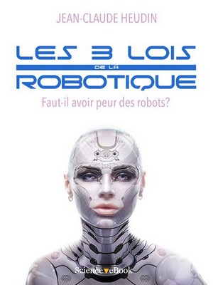 &laquo; Les 3 Lois de la Robotique, faut-il avoir Peur des Robots ? &raquo; Jean-Claude Heudin, Directeur de l?'IIM