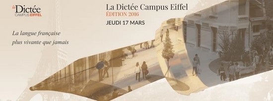 10ème édition de la Dictée Campus Eiffel jeudi 17 mars 2016 « La langue française plus vivante que jamais » 10ème édition de la Dictée Campus Eiffel jeudi 17 mars 2016 « La langue française plus vivante que jamais »