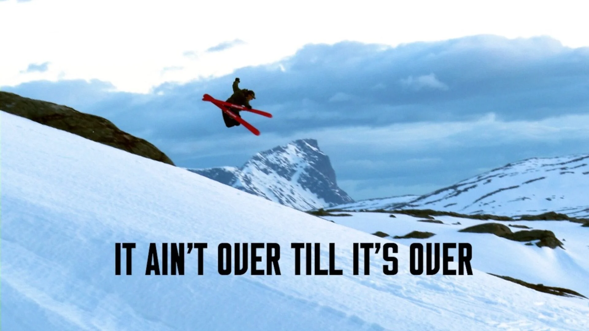 IT AIN’T OVER TILL IT’S OVER ski