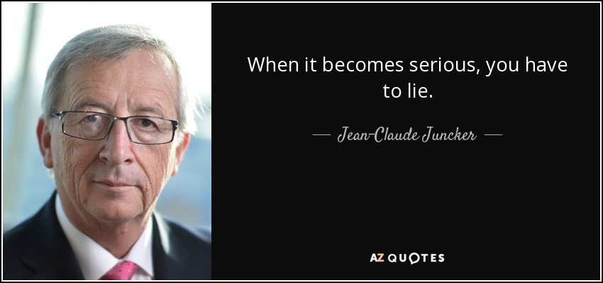 quote-when-it-becomes-serious-you-have-to-lie-jean-claude-juncker-69-20-16.jpg quote-when-it-becomes-serious-you-have-to-lie-jean-claude-juncker-69-20-16.jpg
