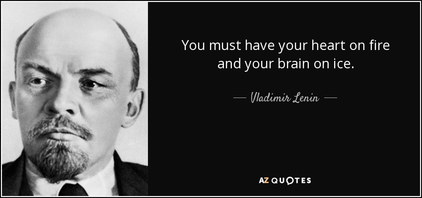 quote-you-must-have-your-heart-on-fire-and-your-brain-on-ice-vladimir-lenin-76-98-36.jpg quote-you-must-have-your-heart-on-fire-and-your-brain-on-ice-vladimir-lenin-76-98-36.jpg