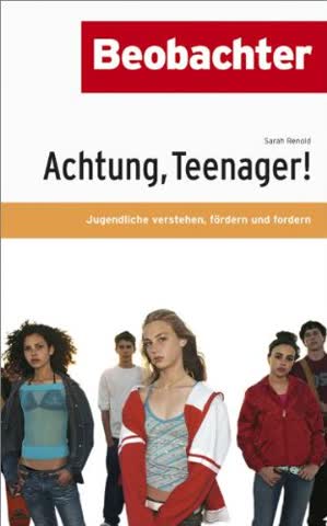 Achtung, Teenager!: Jugendliche verstehen, fördern und fordern