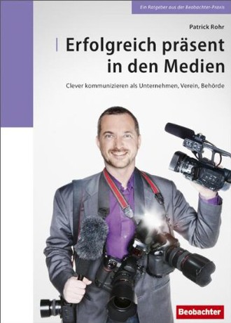 Erfolgreich präsent in den Medien: Clever kommunizieren als Unternehmen, Verein, Behörde