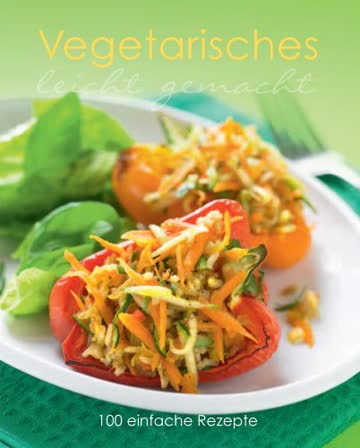 Leicht gemacht: Vegetarisches: 100 einfache Rezepte