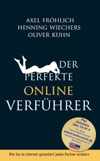 Der perfekte Online-Verführer: Wie Sie im Internet garantiert jeden Partner erobern