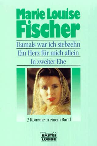 Damals war ich siebzehn / Ein Herz für mich allein / In zweiter Ehe. Drei Romane in einem Band.