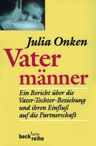 Vatermänner: Ein Bericht über die Vater-Tochter-Beziehung und ihren Einfluß auf die Partnerschaft