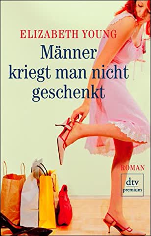 Männer kriegt man nicht geschenkt: Roman